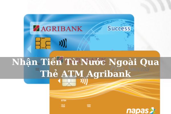 Cách Nhận Tiền Từ Nước Ngoài Qua Thẻ ATM Agribank Nhanh Chóng
