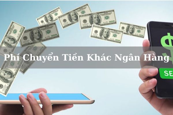 Cập Nhật Phí Chuyển Tiền Khác Ngân Hàng Mới Nhất 2023