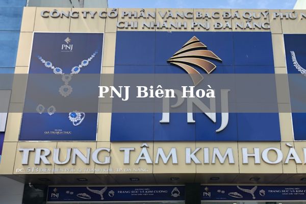 Danh Sách Cửa Hàng PNJ Biên Hòa Cập Nhật Mới Nhất 2023