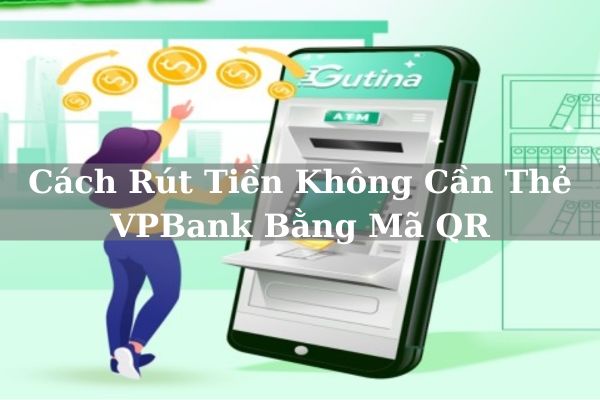 Cách Rút Tiền Không Cần Thẻ VPBank Bằng Mã QR Tại Cây ATM 2023