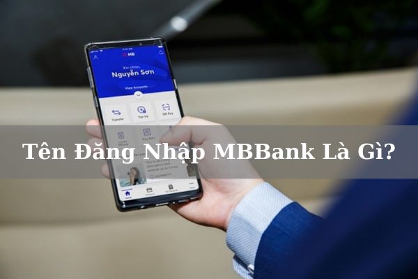 Tên Đăng Nhập MBBank Là Gì? Cách Lấy Lại Tên Đăng Nhập Nhanh Chóng