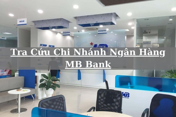 Cách Tra Cứu Chi Nhánh Ngân Hàng MB Bank Online Nhanh 2023