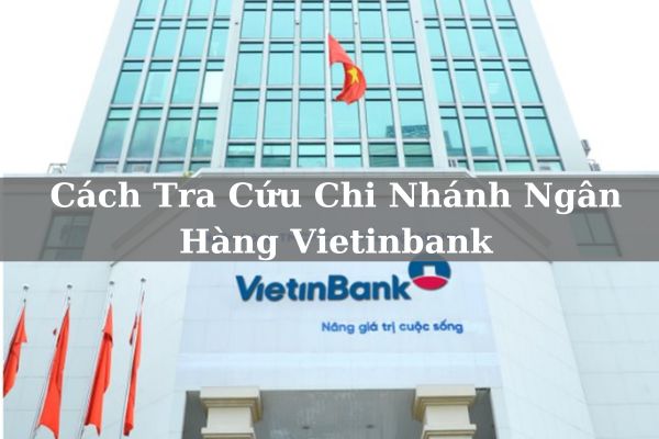 Cách Tra Cứu Chi Nhánh Ngân Hàng Vietinbank Online Trên APP 2023