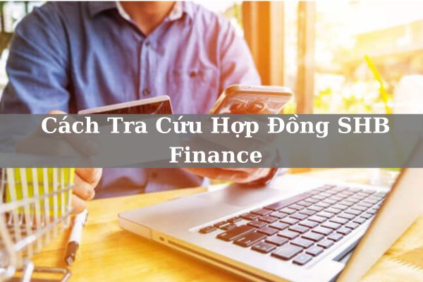 Cách Tra Cứu Hợp Đồng SHB Finance Online Nhanh 2023