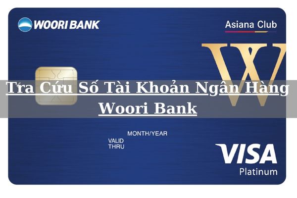 Hướng Dẫn Tra Cứu Số Tài Khoản Ngân Hàng Woori Bank Nhanh Tại Nhà