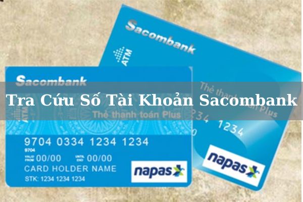 Cách Tra Cứu Số Tài Khoản Sacombank Nhanh Ngay Tại Nhà 2023