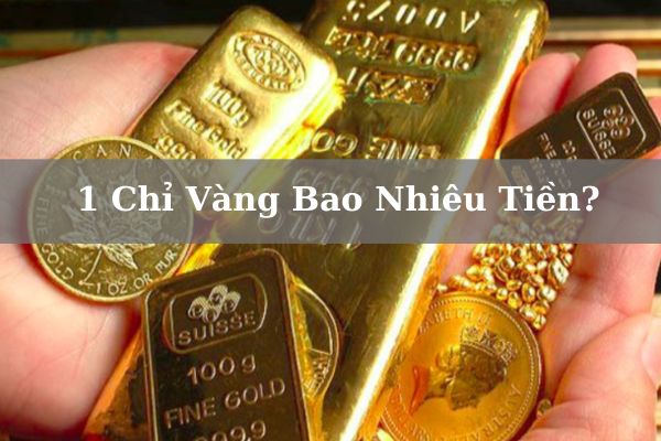 1 Chỉ Vàng Bao Nhiêu Tiền? 1 Chỉ Vàng 9999 Bao Nhiêu Gam?