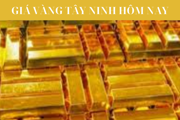 Giá Vàng Tây Ninh hôm nay Cập Nhật Mới Nhất