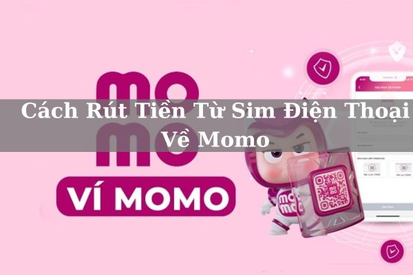 Cách Rút Tiền Từ Sim Điện Thoại Về Momo Đơn Giản 2023