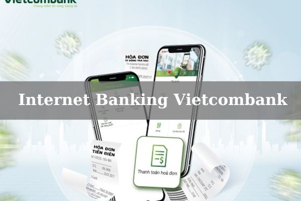 Internet Banking Vietcombank: Cách Đăng Ký Và Sử Dụng Trên Điện Thoại