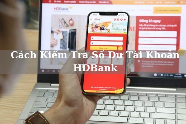 Cách Kiểm Tra Số Dư Tài Khoản HDBank Online Nhanh 2023