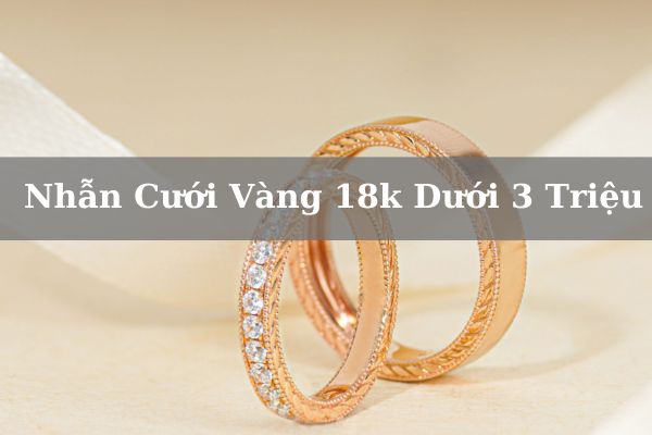 Top 5+ Địa Chỉ Mua Nhẫn Cưới Vàng 18k Dưới 3 Triệu Đẹp Uy Tín