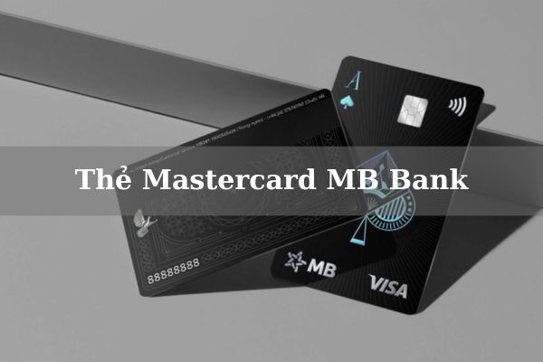 Thẻ Mastercard MB Bank Là Gì? Điều Kiện Và Hạn Mức Làm Thẻ Mastercard Online