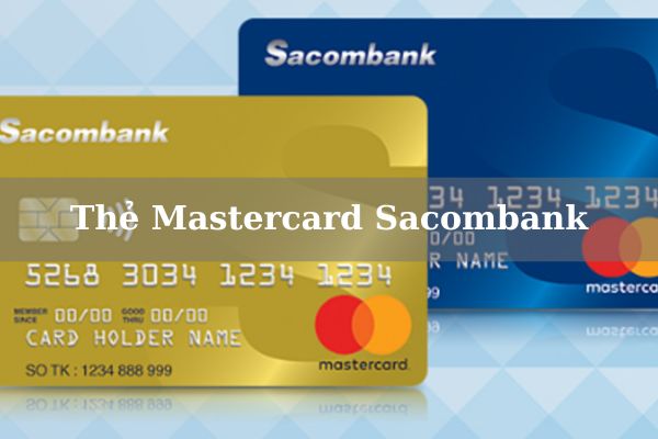 Điều Kiện, Hạn Mức Và Cách Mở Thẻ Mastercard Sacombank Online 2023