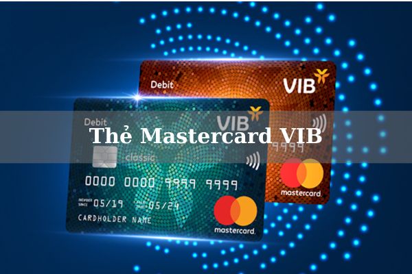 Thẻ Mastercard VIB Là Gì? Điều Kiện Và Cách Mở Thẻ Mastercard Online 2023