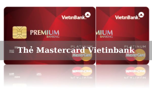 Điều Kiện, Thủ Tục Và Cách Mở Thẻ Mastercard Vietinbank Online 2023