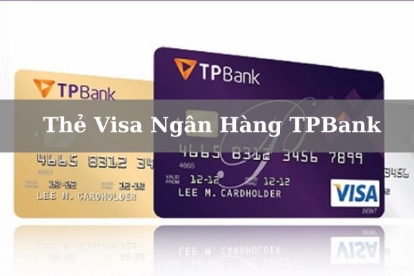 Điều Kiện, Thủ Tục Và Cách Mở Thẻ Visa Ngân Hàng TPBank Online 2023