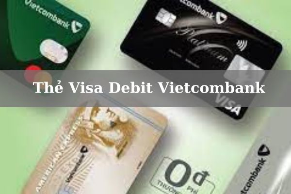 Cách Nạp Chuyển Tiền Vào Thẻ Visa Debit Vietcombank Nhanh 2023