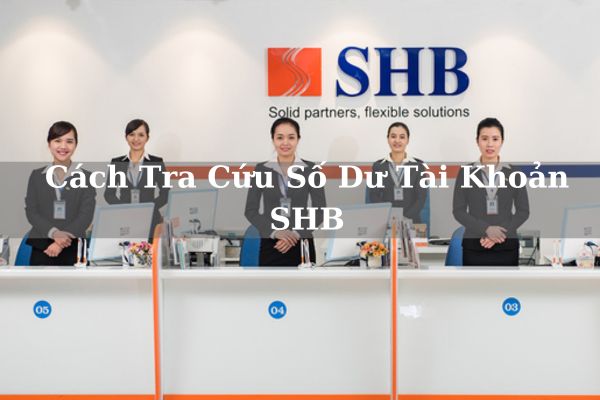 Cách Tra Cứu Số Dư Tài Khoản SHB Online Nhanh Chóng 2023