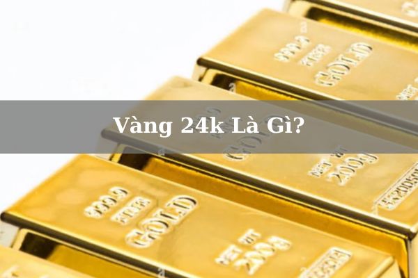 Vàng 24k Là Gì? Có Nên Mua Vàng 24K Để Đầu Tư Hay Không?