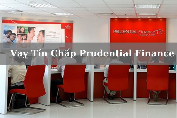 Cách Vay Tín Chấp Prudential Finance Nhanh Giải Ngân Trong Ngày