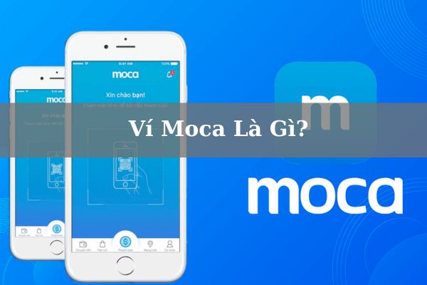 Ví Moca Là Gì? Chi Tiết Cách Đăng Ký Và Sử Dụng Ví Điện Tử Moca