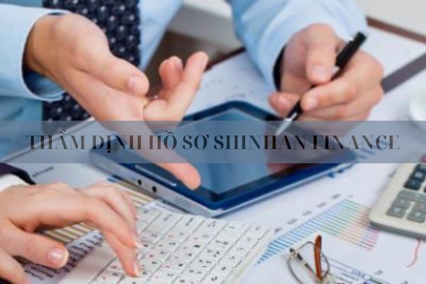 Quy Trình Thẩm Định Shinhan Finance Mới Nhất 2023