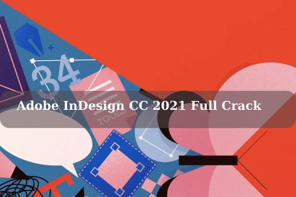 Link Tải Adobe InDesign CC 2021 Full Crack – Cách Cài Đặt Nhanh Chóng