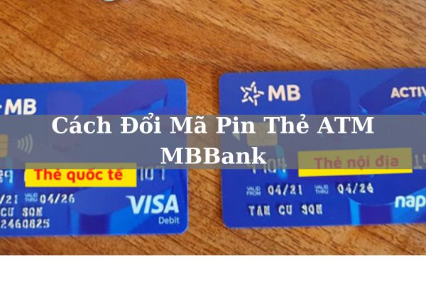 Cách Đổi Mã Pin Thẻ ATM MB Bank Online Miễn Phí