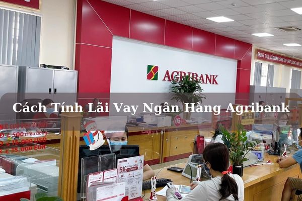 Hướng Dẫn Cách Tính Lãi Vay Ngân Hàng Agribank Chính Xác 2023