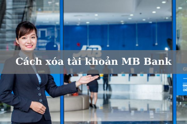 Cách xóa tài khoản MB Bank Vĩnh Viễn Tại Nhà Nhanh Đơn Giản 2023