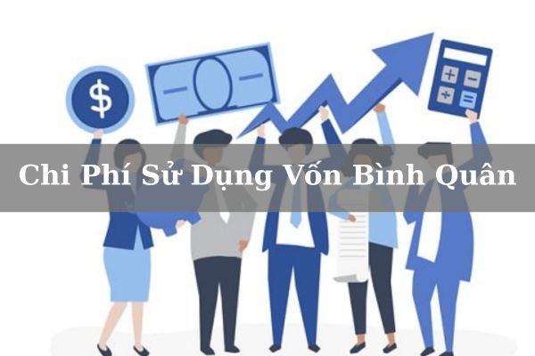 Chi Phí Sử Dụng Vốn Bình Quân Là Gì? Ý Nghĩa? Công Thức Tính Chính Xác Nhất