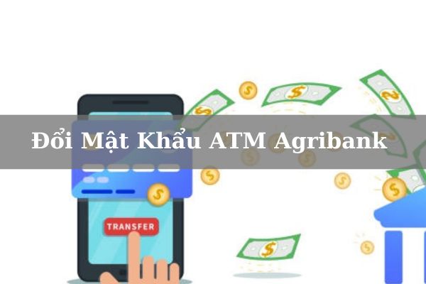 Cách Đổi Mật Khẩu ATM Agribank Online Nhanh Trên Điện Thoại