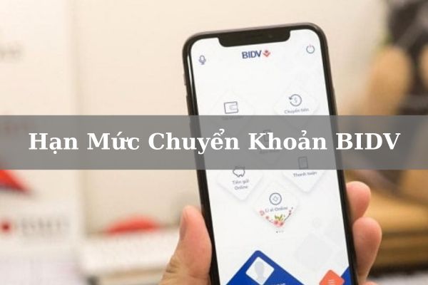 Hạn Mức Chuyển Khoản BIDV Mới Nhất 2023: Cách Tăng/Nâng Hạn Mức