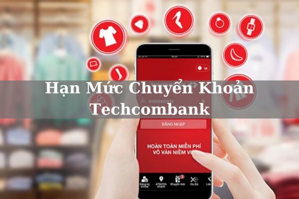 Hạn Mức Chuyển Khoản Techcombank Cập Nhật Mới Nhất 2023