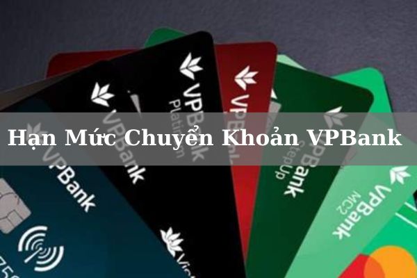 Hạn Mức Chuyển Khoản VPBank Cập Nhật Mới Nhất 2023