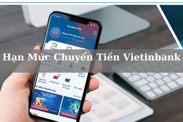 Cập Nhật Hạn Mức Chuyển Tiền Vietinbank Mới Nhất 2023