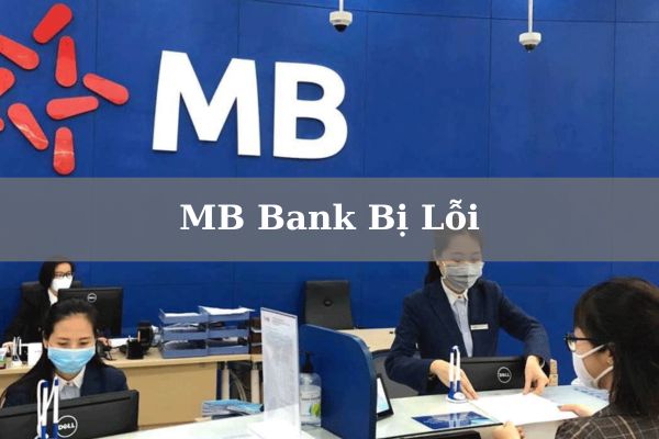 MB Bank Bị Lỗi Xử Lý Như Thế Nào? Nguyên Nhân Và Các Lỗi Thường Gặp