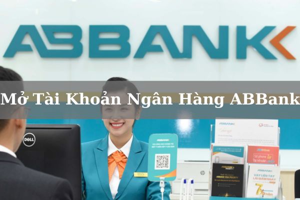 Điều Kiện Và Cách Mở Tài Khoản Ngân Hàng ABBank Online 2023