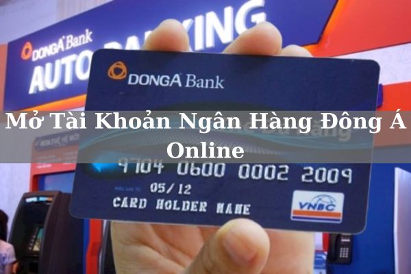 Cách Mở Tài Khoản Ngân Hàng Đông Á Online Miễn Phí 2023