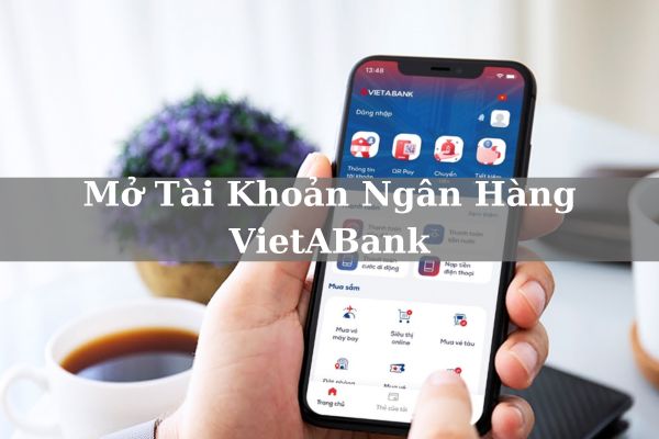 Cách Đăng Ký Mở Tài Khoản Ngân Hàng VietABank Online Nhanh 2023