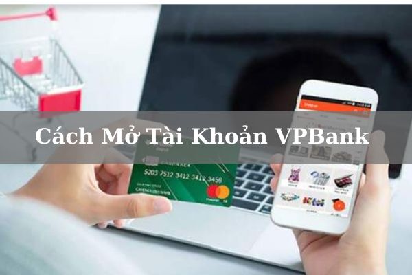 Cách Mở Tài Khoản VPBank: Điều Kiện, Thủ Tục 2023