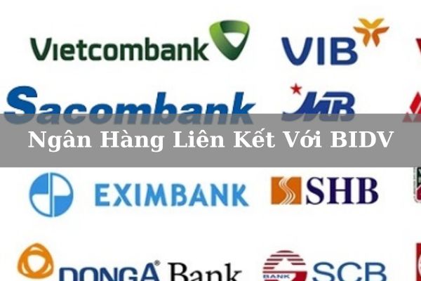 Cập Nhật Danh Sách Ngân Hàng Liên Kết Với BIDV Mới Nhất 2023