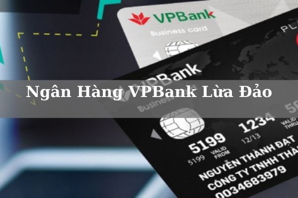 Ngân Hàng VPBank Lừa Đảo Có Chính Xác Không? VPBank Có Uy Tín Không?