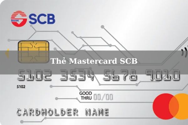 Thẻ Mastercard SCB Là Gì? Điều Kiện, Thủ Tục Mở Thẻ