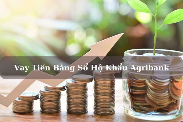 Vay Tiền Bằng Sổ Hộ Khẩu Agribank 2023: Điều Kiện, Thủ Tục, Lãi Suất