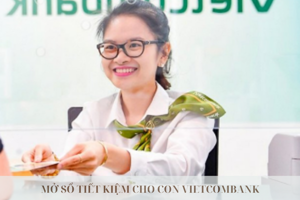 Hướng Dẫn Cách Mở Sổ Tiết Kiệm Cho Con Vietcombank