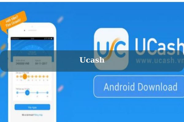 Ucash – Cách Vay Tiền Online Lãi 0% Giải Ngân Nhanh 2023