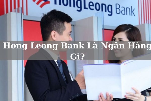 Hong Leong Bank Là Ngân Hàng Gì? Của Nhà Nước Hay Tư Nhân?