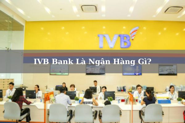 IVB Bank Là Ngân Hàng Gì? Ngân hàng Indovina Lừa Đảo Hay Không?